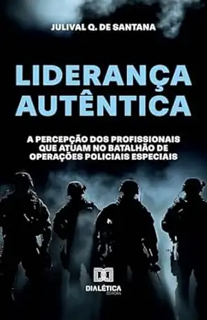 Liderança Autêntica: a percepção dos profissionais que atuam no Batalhão de Operações Policiais Especiais – Julival Q. de Santana