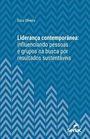 Liderança contemporânea: influenciando pessoas e grupos na busca por resultados sustentáveis (Série Universitária) - Érica Oliveira