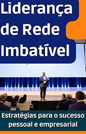 Liderança de Rede Imbatível: Estratégias para o sucesso pessoal e empresarial - Tiago Cassemiro