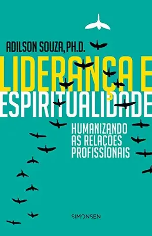 Liderança e Espiritualidade: Humanizando as Relações Profissionais - ADILSON SOUZA