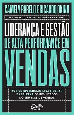 Liderança e gestão de alta performance em vendas: As 8 competências para liderar e acelerar os resultados do seu time de vendas - Camely Rabelo