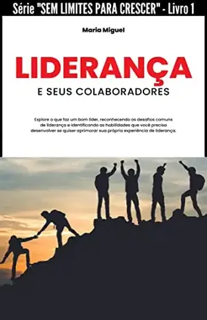 Liderança e seus Colaboradores: Série “Sem Limites para Crescer” – Livro 1 – Maria Miguel