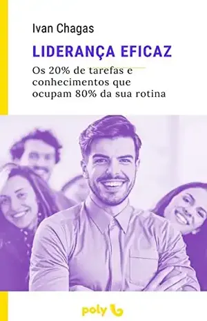 Liderança Eficaz: Os 20% de tarefas e conhecimentos que ocupam 80% da sua rotina - Ivan Chagas