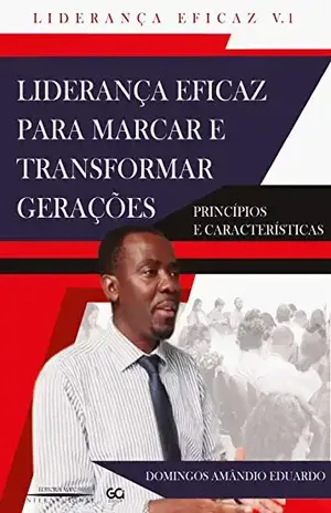 Liderança Eficaz Para Marcar e Transformar Gerações: Princípios e Características - Domingos  Amândio Eduardo