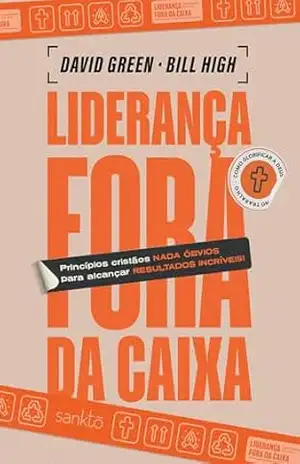 Liderança fora da caixa: Princípios cristãos nada óbvios para alcançar resultados incríveis – David Green
