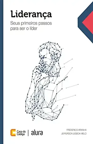 Liderança: Seus primeiros passos para ser o líder - Frederico Aranha