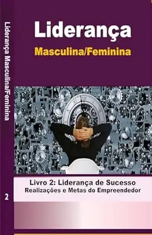 Liderança Masculina/Feminina: Liderança de Sucesso Realizações e Metas do Empreendedor –Livro 2 (ACCEL Educational Books – Maria Barbosa) - Maria Pinto  Barbosa PhD