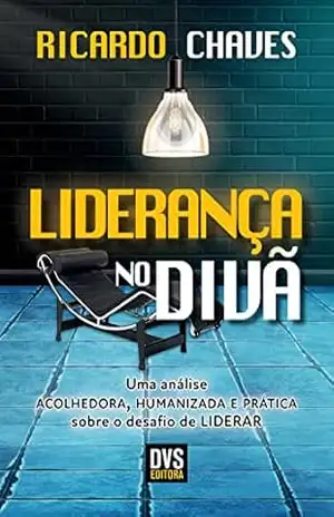 Liderança no Divã: uma análise acolhedora, humanizada e prática sobre o desafio de liderar – Ricardo Chaves