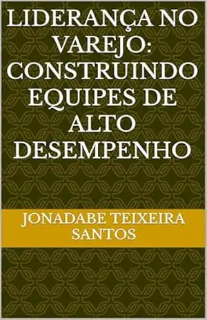 Liderança no Varejo: Construindo Equipes de Alto Desempenho – Jonadabe  Teixeira santos