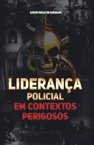 Liderança Policial em Contextos Perigosos - Lucius Paulo de Carvalho