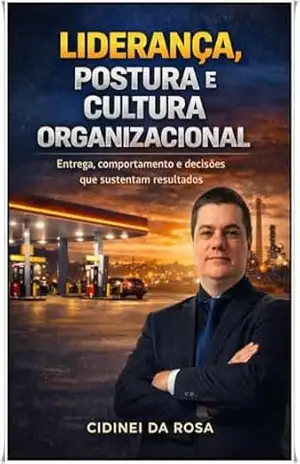 Liderança, Postura e Cultura Organizacional: Entrega, comportamento e decisões que sustentam resultados – Cidinei  da Rosa