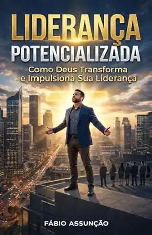 Liderança Potencializada: Como Deus Transforma e Impulsiona Sua Liderança – Fábio Assunção