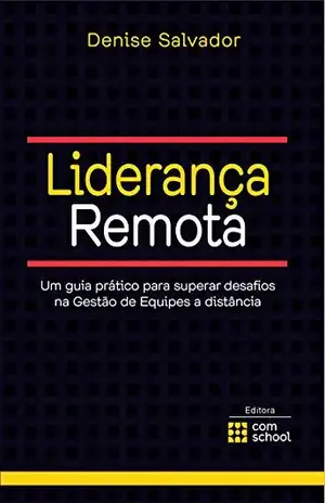 Liderança Remota: Um guia prático para superar desafios na Gestão de Equipes a distância - Denise Salvador