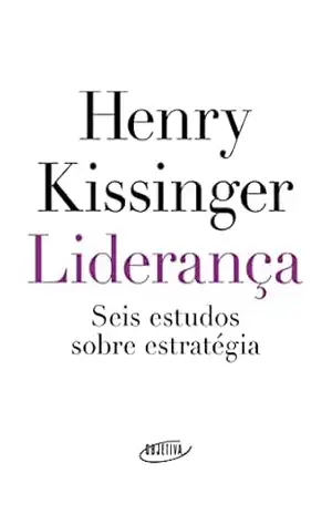 Liderança: Seis estudos sobre estratégia – Henry Kissinger