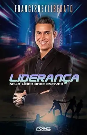 Liderança: Seja líder onde estiver – Francisney  Liberato
