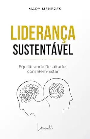LIDERANÇA SUSTENTÁVEL: Equilibrando Resultados com Bem Estar – Mary Menezes