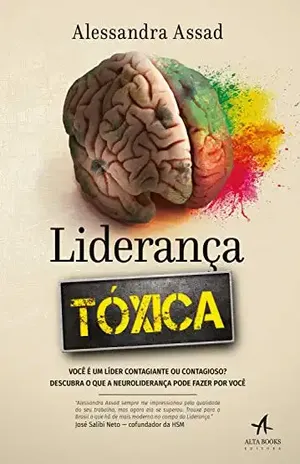 Liderança Tóxica: Você é um líder contagiante ou contagioso? descubra o que a neuroliderança pode fazer por você - Alessandra Assad