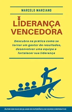 Liderança Vencedora: Descubra na prática como se tornar um gestor de resultados, desenvolver uma equipe e fortalecer sua liderança - Marcelo Marciano