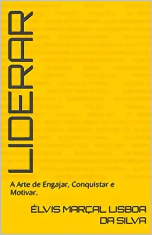 Liderar: A Arte de Engajar, Conquistar e Motivar. - Élvis Marçal Lisboa da Silva