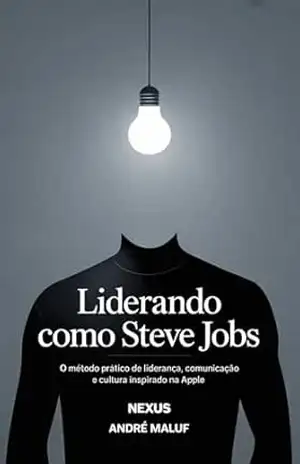 Lidere como Steve Jobs: O método prático de liderança, comunicação e cultura inspirado na Apple (Liderando Multidões) – André Maluf