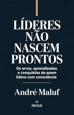 Líderes Não Nascem Prontos: Os erros, aprendizados e conquistas de quem lidera com consciência (Liderando Multidões) – André Maluf