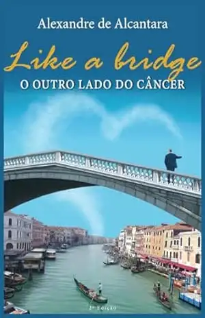 Like a Bridge: O outro lado do câncer – ALEXANDRE ALCANTARA
