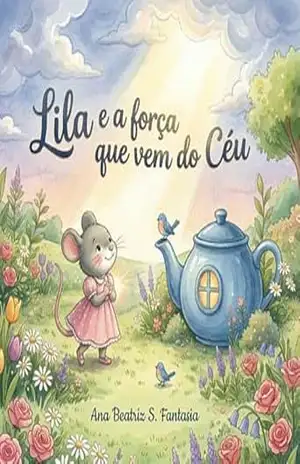 Lila e a força que vem do céu (Livros Infantis: Ensinando Valores e Emoções em Cristo Livro 1) - Ana Beatriz Santos Fantasia