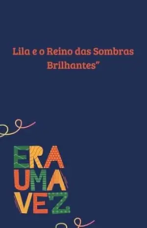 “Lila e o Reino das Sombras Brilhantes”: Uma aventura de amizade, coragem e magia – Bruno  Lima