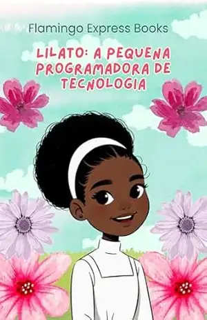Lilato: A pequena programadora de tecnologia (Portuguese Edition – STEM Chapter Books Collection Livro 7) – Flamingo Express  Books