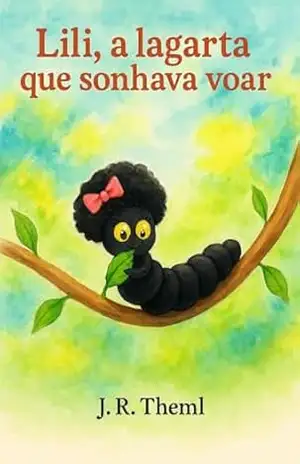 Lili, a lagarta que sonhava voar – J.R. Theml