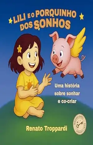 Lili e o Porquinho dos Sonhos: Uma História Sobre Sonhar e Co–Criar Para Crianças (Pequenas Chaves – Sonhar e Criar) – Renato Troppardi