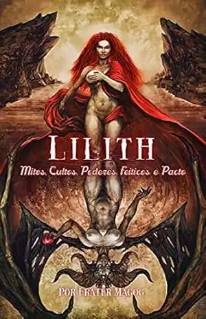Lilith – Mitos, Cultos, Poderes, Feitiços e Pacto - Frater Magog