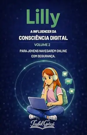 Lilly a Influencer da Consciência Digital: Para jovens navegarem online com segurança – Izabel Grizzi