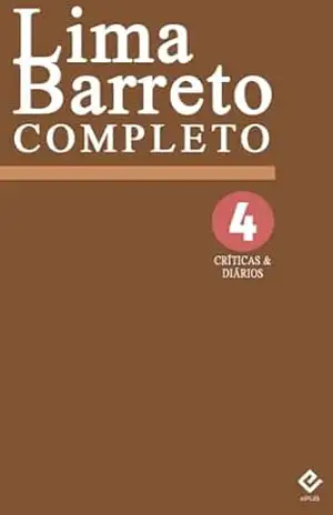 Lima Barreto Completo IV: Críticas & Diários. Inclui “Diário íntimo”, “Diário do hospício”, “Cemitério dos vivos” e “Impressões de leitura” – Lima Barreto