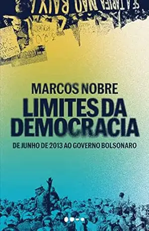Limites da democracia: De junho de 2013 ao governo Bolsonaro – Marcos Nobre