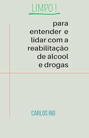 Limpo !: para entender e lidar com a Reabilitação de álcool e drogas – Carlos  Rio