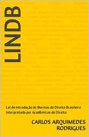 LINDB: Lei de Introdução às Normas do Direito Brasileiro Interpretada por Acadêmicos de Direito – Carlos Arquimedes Rodrigues