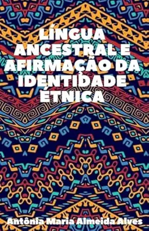 LÍNGUA ANCESTRAL E AFIRMAÇÃO DA IDENTIDADE ÉTNICA – Antônia  Alves
