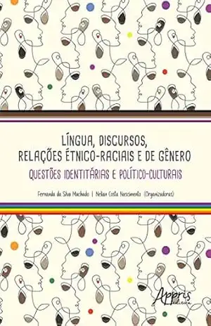 Língua, Discursos, Relações Étnico–Raciais e de Gênero: Questões Identitárias e Político–Culturais - Fernanda da Silva Machado