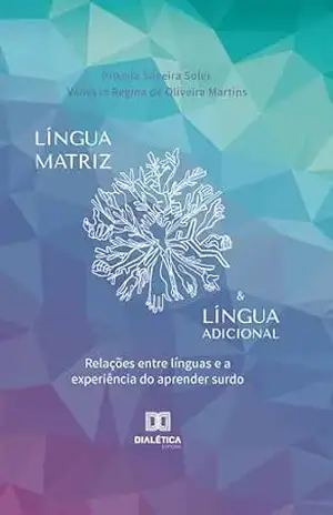 Língua Matriz & Língua Adicional: relações entre línguas e a experiência do aprender surdo – Priscila Silveira Soler