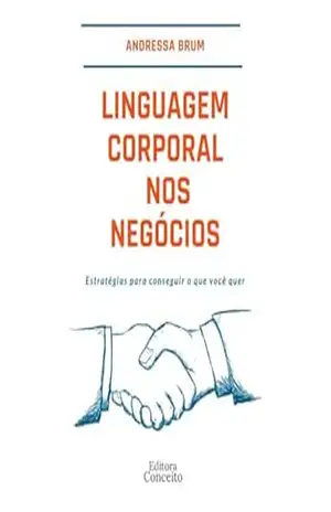Linguagem Corporal nos Negócios: Estratégias para conseguir o que você quer – Andressa  Brum