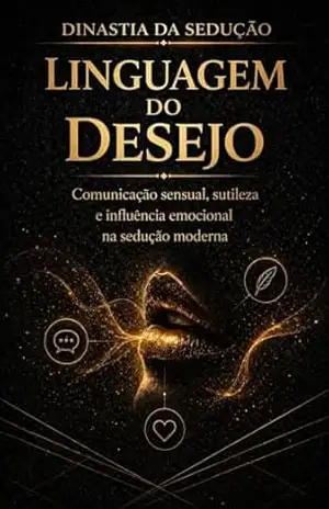 Linguagem do Desejo: Comunicação sensual, sutileza e influência emocional na sedução moderna (DINASTIA DA SEDUÇÃO) – M F RIBEIRO