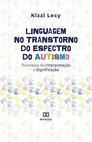Linguagem no Transtorno do Espectro do Autismo: Processos de Interpretação e Significação – Kizzi Lecy