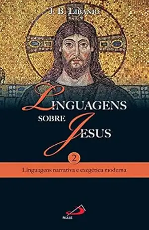 Linguagens sobre Jesus 2: Linguagens narrativa e exegética moderna (Temas bíblicos) – João Batista Libanio