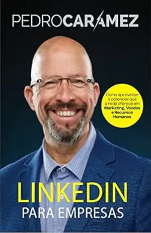 Linkedin para Empresas: Como Aproveitar o potencial que a rede oferece em Marketing, Vendas e Recursos Humanos - Pedro Caramez
