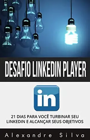 LinkedIn Player: 21 DIAS PARA VOCÊ TURBINAR SEU LINKEDIN E ALCANÇAR SEUS OBJETIVOS – Alexandre Silva