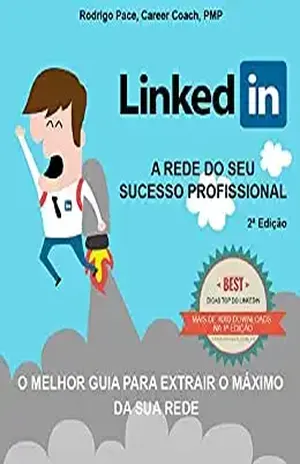 LinkedIn – Um Guia para Extrair o Máximo da sua Rede – Ed 2: O guia definitivo do LinkedIn para o seu sucesso profissional. – Rodrigo Pace de Barros