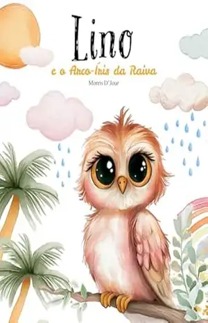 Lino e o Arco–Íris da Raiva: Uma respiração de cada vez para o céu voltar a ficar sereno. – Morris D’Jour