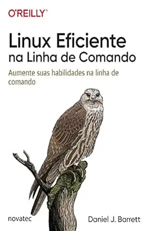 Linux Eficiente na Linha de Comando: Aumente suas habilidades na linha de comando – Daniel J. Barrett