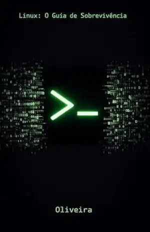 Linux: O Guia de Sobrevivência: Domine o Terminal, Automatize Tarefas e Gerencie Servidores sem Medo (Para Desenvolvedores, DevOps e SysAdmins) (Defesa Cibernética e Hacking Livro 1) – Oliveira